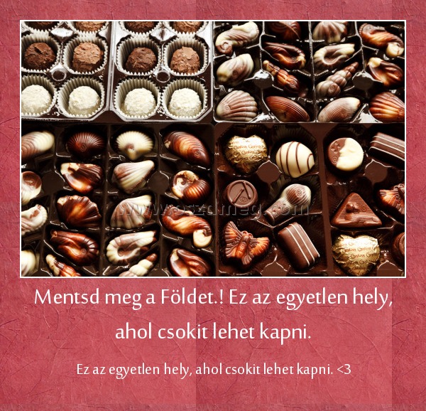 Mentsd meg a Földet.! Ez az egyetlen hely, ahol csokit lehet kapni.
 
Ez az egyetlen hely, ahol csokit lehet kapni. <3