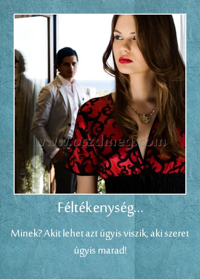 Féltékenység... Féltékenység...
Minek? Akit lehet azt úgyis viszik, aki szeret úgyis marad!