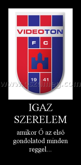 IGAZ SZERELEM
 
amikor Ő az első gondolatod minden reggel...