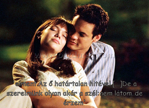 'elment.Az ő határtalan hitével.[...]De
 
'elment.Az ő határtalan hitével.[...]De a szerelmünk olyan akár a szél:nem látom..de érzem'
