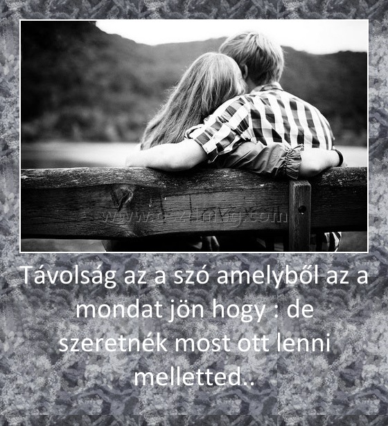 Távolság az a szó amelyből az a mondat jön hogy : de szeretnék most ott lenni melletted..
 
