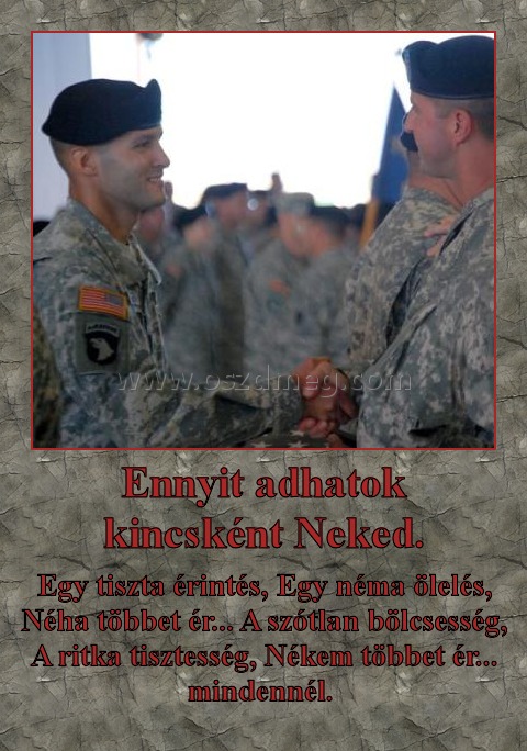 Ennyit adhatok kincsként Neked.
 
Egy tiszta érintés, Egy néma ölelés, Néha többet ér... A szótlan bölcsesség, A ritka tisztesség, Nékem többet ér... mindennél. 