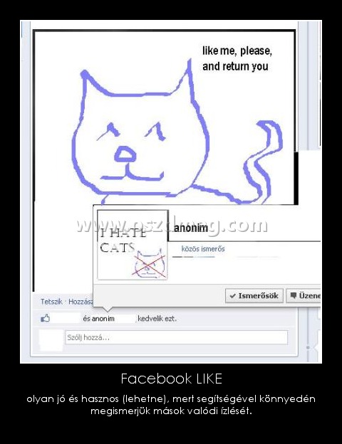 Facebook LIKE
 
olyan jó és hasznos (lehetne), mert segítségével könnyedén megismerjük mások valódi ízlését.