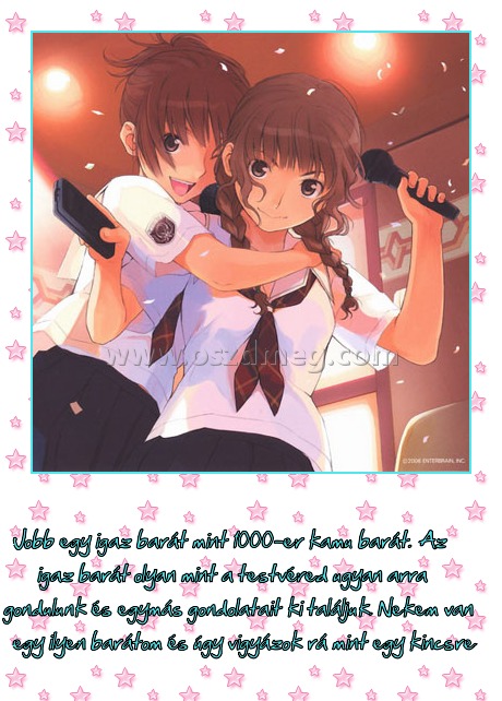 
 
 Jobb egy igaz barát mint 1000-er kamu barát. Az igaz barát olyan mint a testvéred ugyan arra gondulunk és egymás gondolatait ki találjuk. Nekem van egy ilyen barátom és úgy vigyázok rá mint egy kincsre