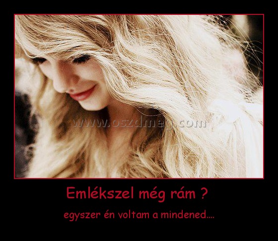  Emlékszel még rám ?  
 
egyszer én voltam a mindened....