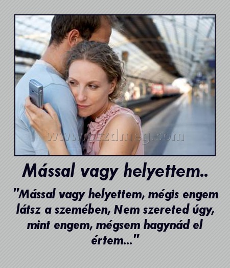 Mással vagy helyettem..
 
