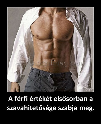 A férfi értékét elsősorban a szavahitetősége szabja meg.
 
